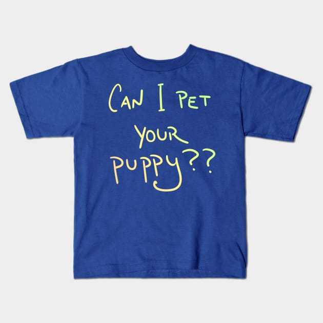 Can I Pet Your Puppy?? Kids T-Shirt by KelseyLovelle